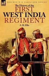 The History of the First West India Regiment - Ellis A. B.
