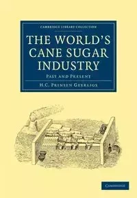 The World's Cane Sugar Industry - Geerligs H. C. Prinsen
