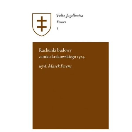 Rachunki budowy zamku krakowskiego 1524 - MAREK FERENC wydał