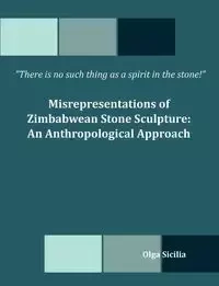 There is no such thing as a spirit in the stone! Misrepresentations of Zimbabwean Stone Sculpture - Olga Sicilia