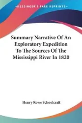 Summary Narrative Of An Exploratory Expedition To The Sources Of The Mississippi River In 1820 - Henry Schoolcraft Rowe