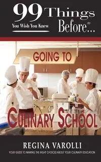 99 Things You Wish You Knew Before Going to Culinary School - Regina Varolli
