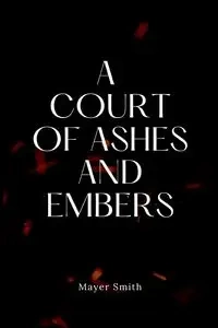 A Court of Ashes and Embers - Smith Mayer