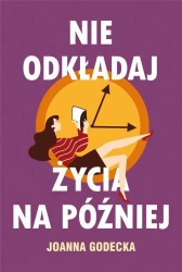 Nie odkładaj życia na później - Joanna Godecka