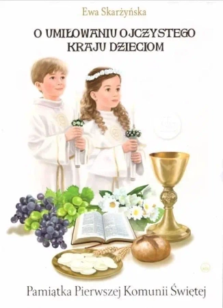 O umiłowaniu ojczystego kraju dzieciom. Pamiątka Pierwszej Komunii Świętej - Ewa Skarżyńska
