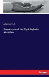 Kurzes Lehrbuch der Physiologie des Menschen - Gad Johannes