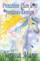 Prinzessin Plum lernt positives Denken (kurze moralische Geschichten für Kinder, kinderbücher, kindergeschichten, jugendbücher, deutsch kinder buch, bilderbuch, grundschüler, babybuch, kinderbücher) - Marie Nerissa