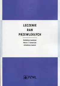 Leczenie ran przewlekłych - Maria Szewczyk, Arkadiusz Jawień