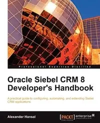 Oracle Siebel Crm 8 Developer's Handbook - Alexander Hansal