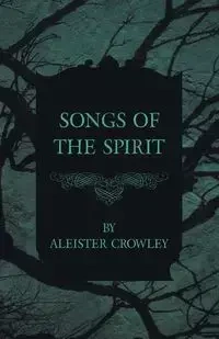 Songs of the Spirit - Crowley Aleister
