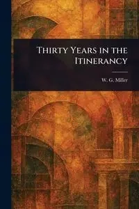 Thirty Years in the Itinerancy - Miller W. G. (Wesson Gage)