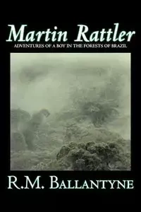 Martin Rattler by R.M. Ballantyne, Fiction, Action & Adventure - Ballantyne R. M.