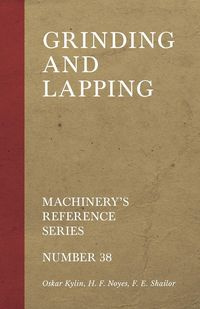 Grinding and Lapping - Machinery's Reference Series - Number 38 - Oskar Kylin