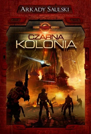 eBook Kroniki Czerwonej Kompanii. Tom 1. Czarna Kolonia - Arkady Saulski mobi epub