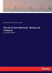 The Life of Saint Meriasek - Bishop and Confessor - Whitley Stokes