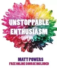 Unstoppable Enthusiasm - Matt Powers