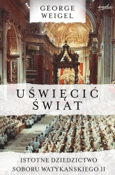 Uświęcić świat. Istotne dziedzictwo Soboru Watykańskiego II - George Weigel