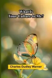 What Is Your Culture To Me? - Dudley Warner Charles