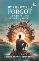 By The World Forgot A Double Romance of the East and West - Brady Cyrus Townsend