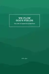 We Plow God's Fields - John Curtis Ager
