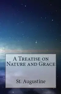 A Treatise on Nature and Grace - Augustine St.