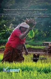 Empowerment of Rural Women Entrepreneurs in Agricultural Sector A Study in Erode District of Tamil Nadu - Deepa Dr.K.M.