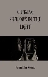 Chasing Shadows in the Light - Franklin Stone