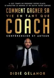 Comment gagner sa vie en tant que coach, conférencier et auteur - Gélanor Didié