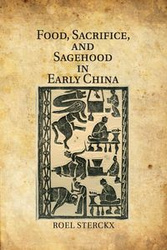 Food, Sacrifice, and Sagehood in Early China - Sterckx Roel