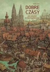 Dobre czasy. Jak zarobić w średniowieczu - Paweł Zych