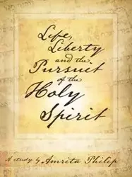 Life, Liberty and the Pursuit of the Holy Spirit - Philip Amrita