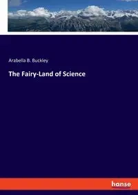 The Fairy-Land of Science - Buckley Arabella B.