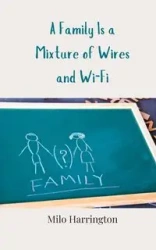A Family Is a Mixture of Wires and Wi-Fi - Milo Harrington