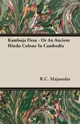 Kambuja Desa - Or An Ancient Hindu Colony In Cambodia - Majumdar R.C.