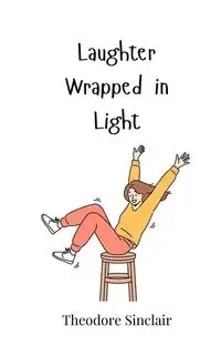 Laughter Wrapped in Light - Theodore Sinclair