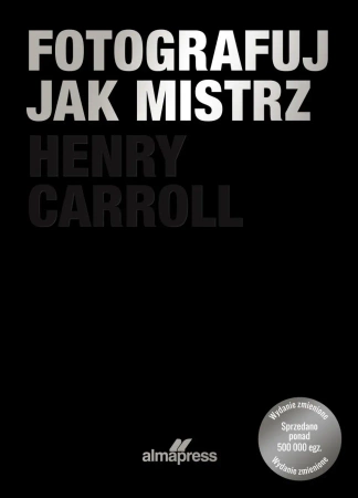 Fotografuj jak mistrz wyd. 3 - Carrol Henry