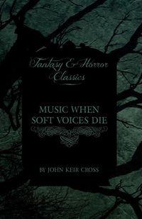 Music When Soft Voices Die (Fantasy and Horror Classics) - John Cross Keir