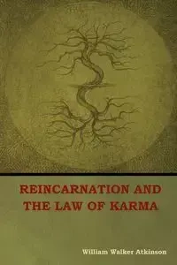Reincarnation and the Law of Karma - William Walker Atkinson