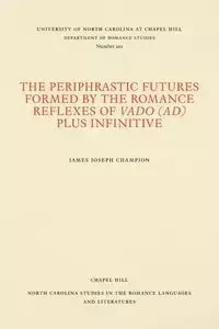 The Periphrastic Futures Formed by the Romance Reflexes of Vado (ad) Plus Infinitive - James Joseph Champion
