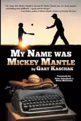 My Name Was Mickey Mantle - Gary Kaschak