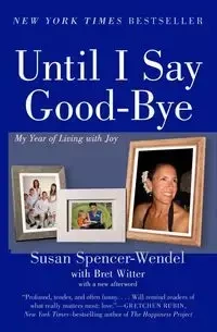 UNTIL I SAY GOOD BYE        PB - Susan Spencer-Wendel