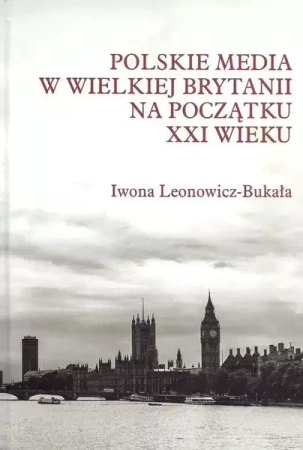Polskie media w Wielkiej Brytanii na początku... - Iwona Leonowicz-Bukała