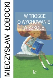 W trosce o wychowanie w szkole - Mieczysław Łobocki