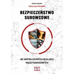 Bezpieczeństwo surowcowe we współczesnych realiach międzynarodowych - Katarzyna Śmiałek redakcja naukowa