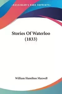 Stories Of Waterloo (1833) - Maxwell William Hamilton