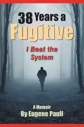 38 Years a Fugitive - Eugene Paull