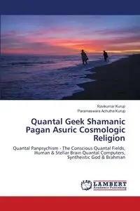 Quantal Geek Shamanic Pagan Asuric Cosmologic Religion - Kurup Ravikumar