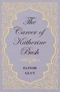 The Career of Katherine Bush - Elinor Glyn