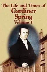 The Life and Times of Gardiner Spring - Vol.1 - Spring Gardiner