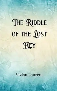 The Riddle of the Lost Key - Ophelia Ravenscroft
